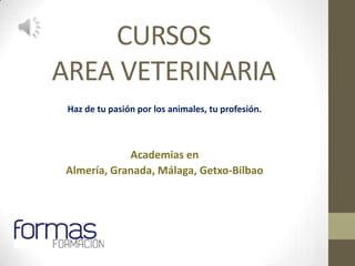 CURSOS
AREA VETERINARIA
 Haz de tu pasión por los animales, tu profesión.



             Academias en
 Almería, Granada, Málaga, Getxo-Bilbao
 