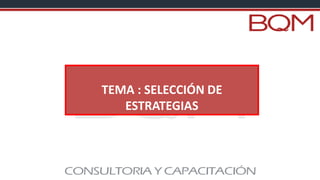 TEMA : SELECCIÓN DE
ESTRATEGIAS
 