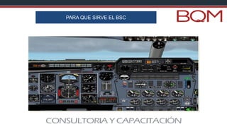 PARA QUE SIRVE EL BSC
 