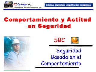 CBSolutions SAC
Competitive Business Solutions SAC
Seguridad
Basada en el
Comportamiento
SBC
Comportamiento y Actitud
en Seguridad
 