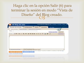 Haga clic en la opción Salir (6) para
terminar la sesión en modo “Vista de
      Diseño” del Blog creado.
                 
 