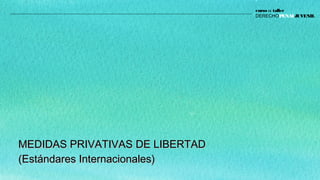 MEDIDAS PRIVATIVAS DE LIBERTADMEDIDAS PRIVATIVAS DE LIBERTAD
(Estándares Internacionales)(Estándares Internacionales)
curso :: taller
DERECHOPENALJUVENIL
 