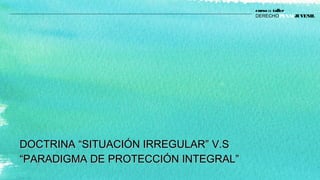 DOCTRINADOCTRINA “SITUACIÓN IRREGULAR”“SITUACIÓN IRREGULAR” V.SV.S
““PARADIGMA DE PROTECCIÓN INTEGRAL”PARADIGMA DE PROTECCIÓN INTEGRAL”
curso :: taller
DERECHOPENALJUVENIL
 