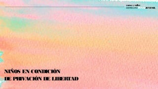 NIÑOS EN CONDICIÓN
DE PRIVACIÓN DE LIBERTAD
curso :: taller
DERECHOPENALJUVENIL
 