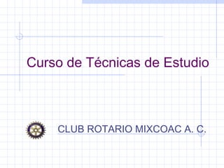 Curso de Técnicas de Estudio
CLUB ROTARIO MIXCOAC A. C.
 
