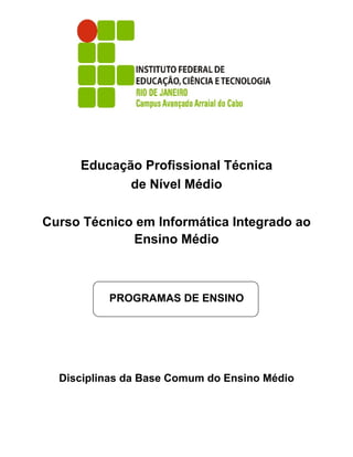 Educação Profissional Técnica
de Nível Médio
Curso Técnico em Informática Integrado ao
Ensino Médio
PROGRAMAS DE ENSINO
Disciplinas da Base Comum do Ensino Médio
 