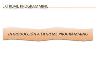 EXTREME PROGRAMMING 
INTRODUCCIÓN A EXTREME PROGRAMMING 
 