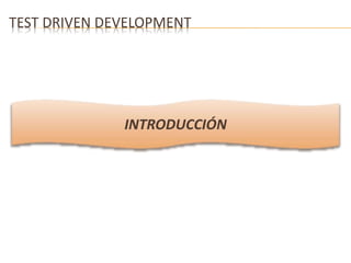 TEST DRIVEN DEVELOPMENT 
INTRODUCCIÓN 
 