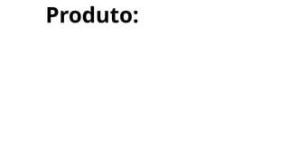 Produto:
 