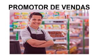 PROMOTOR DE VENDAS
 