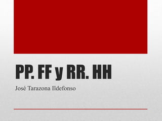 PP. FF y RR. HH 
José Tarazona Ildefonso 
 