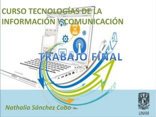 CURSO TECNOLOGÍAS DE LA
INFORMACIÓN Y COMUNICACIÓN
Nathalia Sánchez Cobo
 