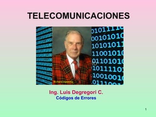 1
TELECOMUNICACIONES
Ing. Luis Degregori C.
Códigos de Errores
Richard Hamming
 