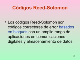 67
Códigos Reed-Solomon
• Los códigos Reed-Solomon son
códigos correctores de error basados
en bloques con un amplio rango de
aplicaciones en comunicaciones
digitales y almacenamiento de datos.
 