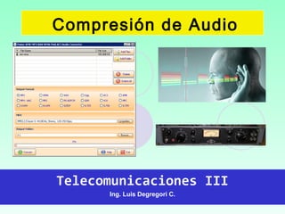 Compresión de Audio
Telecomunicaciones III
Ing. Luis Degregori C.
 