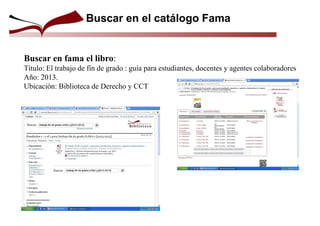 Buscar en el catálogo Fama
Buscar en fama el libro:
Título: El trabajo de fin de grado : guía para estudiantes, docentes y agentes colaboradores
Año: 2013.
Ubicación: Biblioteca de Derecho y CCT
 