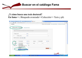 ¿Y cómo busco una tesis doctoral?
En fama + : Búsqueda avanzada>>Colección>> Tesis y pfc
Buscar en el catálogo Fama
 