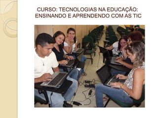 CURSO: TECNOLOGIAS NA EDUCAÇÃO: ENSINANDO E APRENDENDO COM AS TIC 