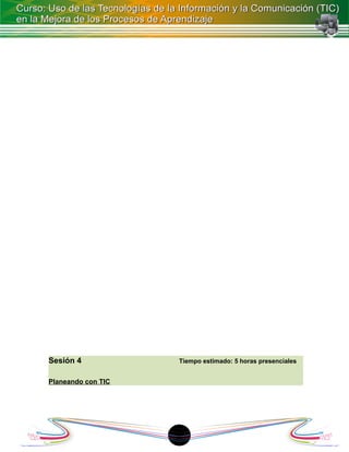 Sesión 4            Tiempo estimado: 5 horas presenciales


Planeando con TIC




                    18
 
