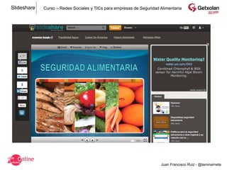 Slideshare   Curso – Redes Sociales y TICs para empresas de Seguridad Alimentaria




                                                                      Juan Francisco Ruiz - @laminarrieta
 