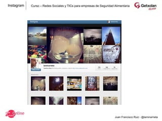 Instagram   Curso – Redes Sociales y TICs para empresas de Seguridad Alimentaria




                                                                     Juan Francisco Ruiz - @laminarrieta
 