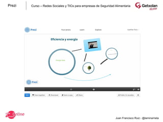 Prezi   Curso – Redes Sociales y TICs para empresas de Seguridad Alimentaria




                                                                 Juan Francisco Ruiz - @laminarrieta
 