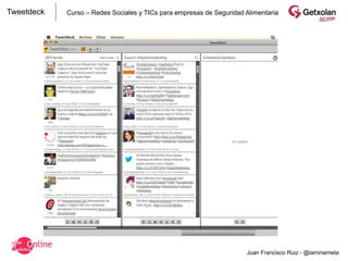 Tweetdeck   Curso – Redes Sociales y TICs para empresas de Seguridad Alimentaria




                                                                     Juan Francisco Ruiz - @laminarrieta
 