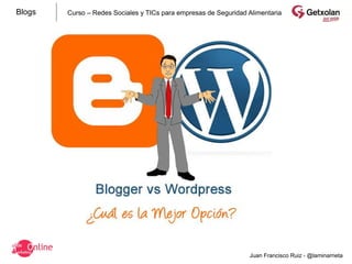 Blogs   Curso – Redes Sociales y TICs para empresas de Seguridad Alimentaria




                                                                 Juan Francisco Ruiz - @laminarrieta
 