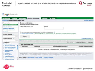 Publicidad   Curso – Redes Sociales y TICs para empresas de Seguridad Alimentaria
Adwords




                                                                      Juan Francisco Ruiz - @laminarrieta
 