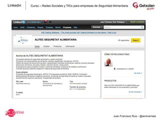 Linkedin   Curso – Redes Sociales y TICs para empresas de Seguridad Alimentaria




                                                                    Juan Francisco Ruiz - @laminarrieta
 
