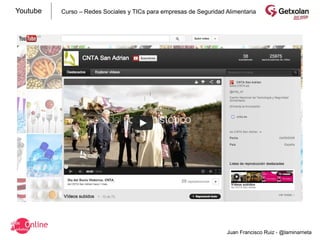 Youtube   Curso – Redes Sociales y TICs para empresas de Seguridad Alimentaria




                                                                   Juan Francisco Ruiz - @laminarrieta
 