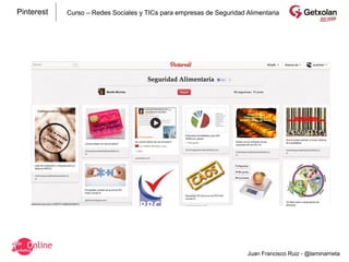 Pinterest   Curso – Redes Sociales y TICs para empresas de Seguridad Alimentaria




                                                                     Juan Francisco Ruiz - @laminarrieta
 