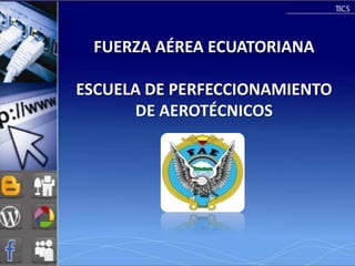 FUERZA AÉREA ECUATORIANA

ESCUELA DE PERFECCIONAMIENTO
      DE AEROTÉCNICOS
 