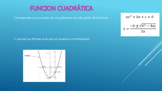 Corresponde a la ecuación de un polinomio de 2do grado de la forma:
Y una de sus formas es la que se muestra a continuación:
 