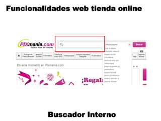 Funcionalidades web tienda online




          Buscador Interno
 