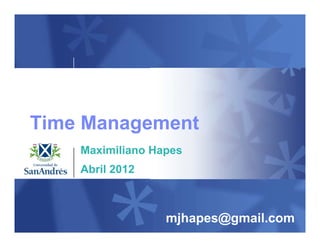 Time Management
    Maximiliano Hapes
    Abril 2012



                  mjhapes@gmail.com
 