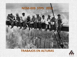 NOM-009 STPS 2011
TRABAJOS EN ALTURAS
 