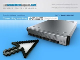 www.tusconsultoreslegales.com

                              info@tusconsultoreslegales.com



Transferencia de tecnología       INICIE POWERPOINT

Curso: Plug and Play
 