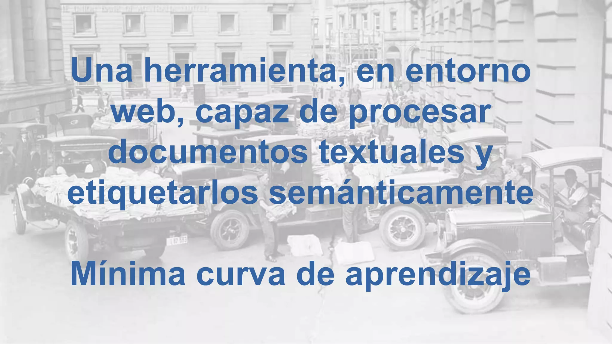 Una herramienta, en entorno
web, capaz de procesar
documentos textuales y
etiquetarlos semánticamente
Mínima curva de aprendizaje
 