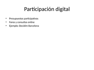 Participación digital
• Presupuestos participativos
• Foros y consultas online
• Ejemplo: Decidim Barcelona
 