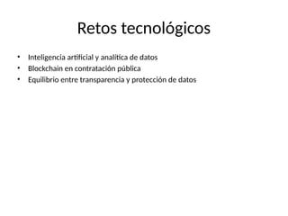 Retos tecnológicos
• Inteligencia artificial y analítica de datos
• Blockchain en contratación pública
• Equilibrio entre transparencia y protección de datos
 