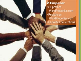 2 Empezar• Su perfil en WorldProperties.com • Registro en WorldProperties.com  • La política de su oficina