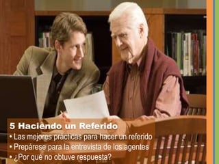 5 Haciendo un Referido• Las mejores prácticas para hacer un referido • Prepárese para la entrevista de los agentes • ¿Por qué no obtuve respuesta?
