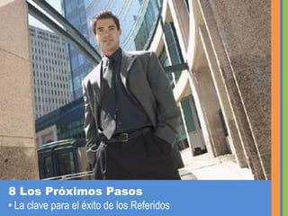 8 Los Próximos Pasos• La clave para el éxito de los Referidos