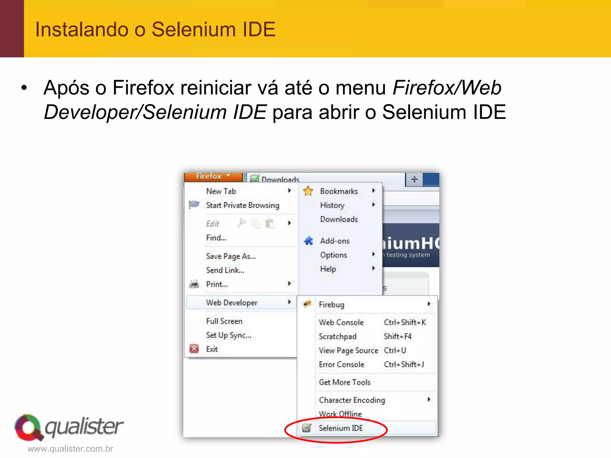 Instalando o Selenium IDE

• Após o Firefox reiniciar vá até o menu Firefox/Web
  Developer/Selenium IDE para abrir o Selenium IDE




www.qualister.com.br
 