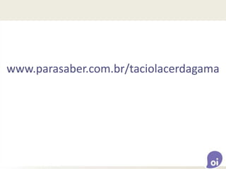 www.parasaber.com.br/taciolacerdagama
 