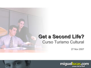 Get a Second Life? Curso Turismo Cultural 27 Nov 2007 