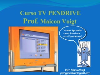 Curso TV PENDRIVE Prof . Maicon Voigt Vamos Aprender como Funciona esta Ferramenta! Prof. Maicon Voigt [email_address] 