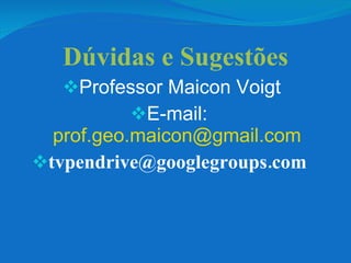 Dúvidas e Sugestões Professor Maicon Voigt E-mail:  [email_address] [email_address]   