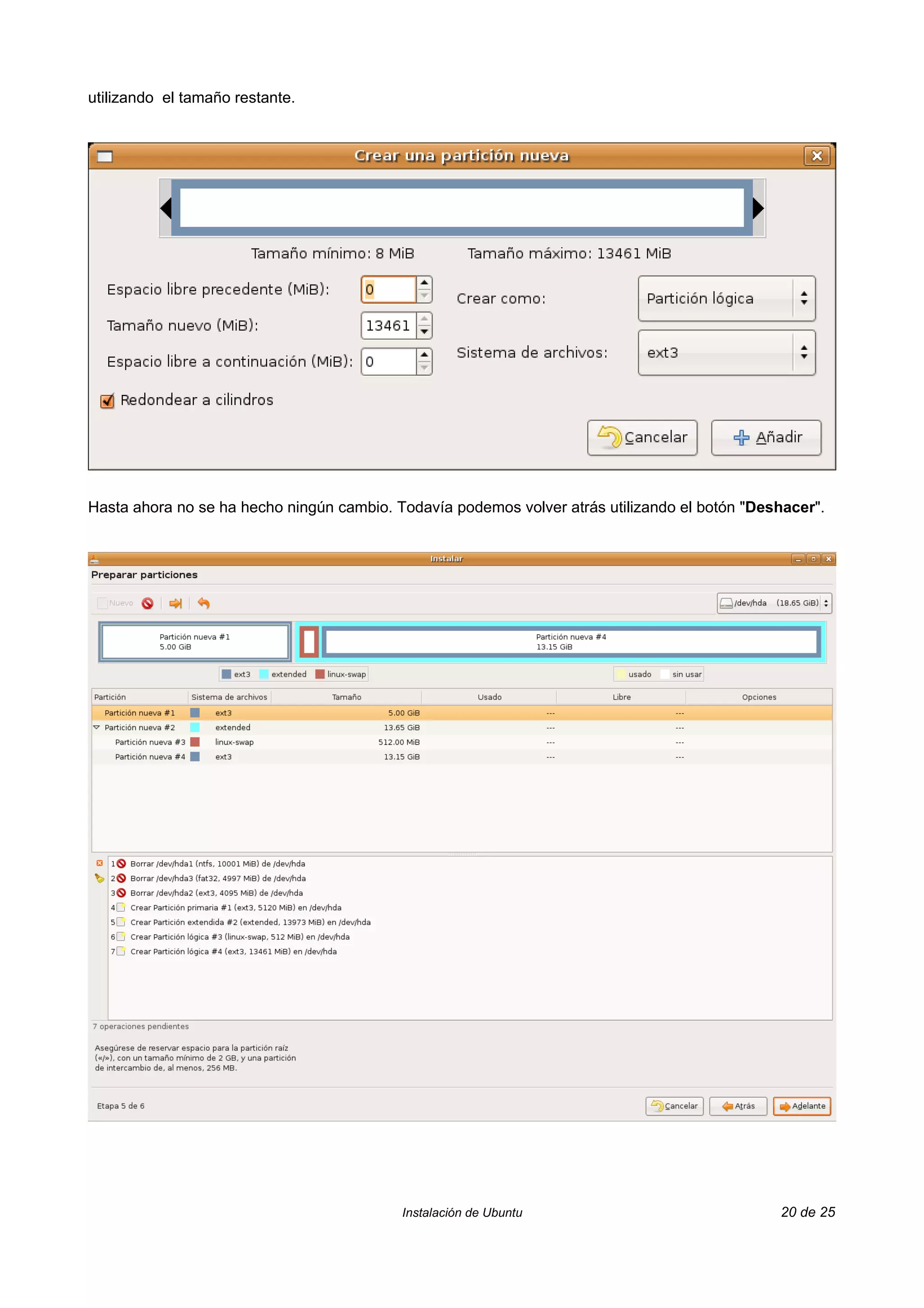 utilizando el tamaño restante.




Hasta ahora no se ha hecho ningún cambio. Todavía podemos volver atrás utilizando el botón "Deshacer".




                                           Instalación de Ubuntu                               20 de 25
 